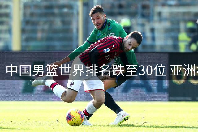 中国男篮世界排名跌至30位 亚洲格局剧变背后暗藏体系危机